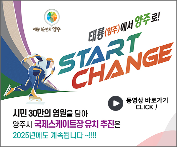 아름다운변화 양주. 태릉(양주)에서 양주로! START CHANGE. 시민 30만의 염원을 담아 양주시 국제스케이트장 유치 추진은 2025년에도 계속됩니다 ~!!!! 동영상 바로가기 CLICK !